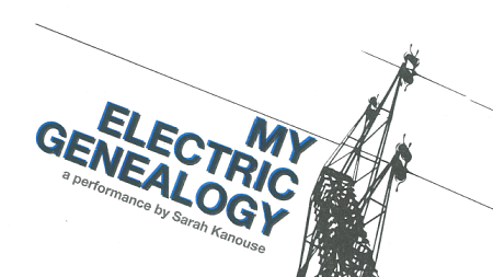 Blue text reading "My Electric Genealogy" followed by grey text reading "a performance by Sarah Kanouse" overlays a white background with a silhouette of a power line. 